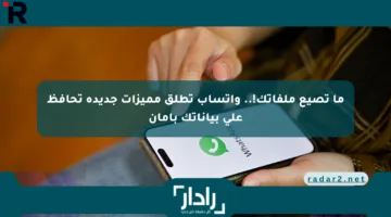 ما تصيع ملفاتك!.. واتساب تطلق مميزات جديدة تحافظ على بياناتك بأمان